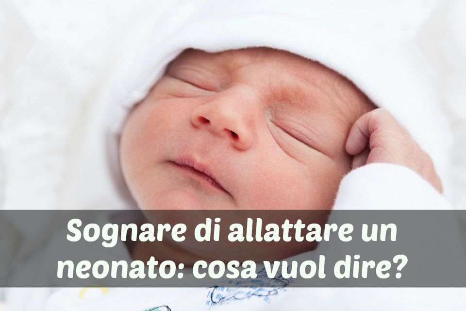 Sognare di allattare un neonato al seno: cosa vuol dire? Sognare di avere una bambina neonata